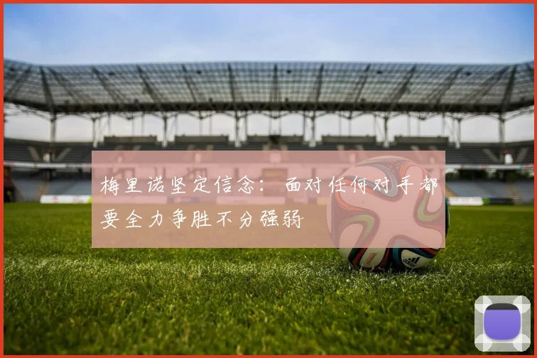 梅里诺坚定信念：面对任何对手都要全力争胜不分强弱